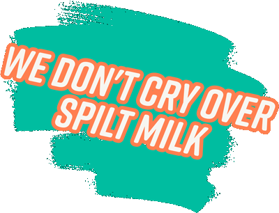 Graphic of orange and white outlined text that says "We don't cry over spilt milk" with green background.
